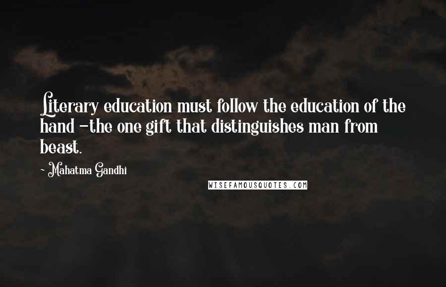 Mahatma Gandhi Quotes: Literary education must follow the education of the hand -the one gift that distinguishes man from beast.