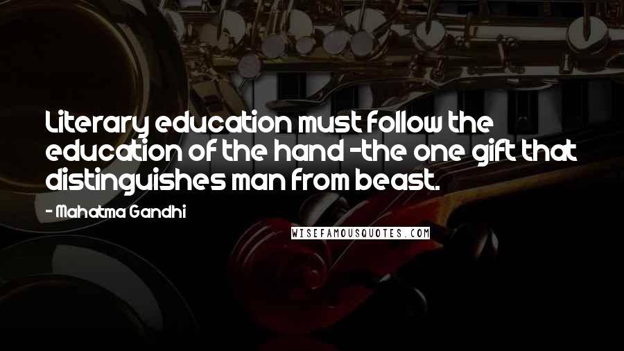 Mahatma Gandhi Quotes: Literary education must follow the education of the hand -the one gift that distinguishes man from beast.