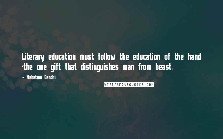 Mahatma Gandhi Quotes: Literary education must follow the education of the hand -the one gift that distinguishes man from beast.