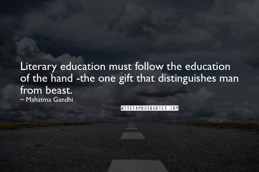 Mahatma Gandhi Quotes: Literary education must follow the education of the hand -the one gift that distinguishes man from beast.