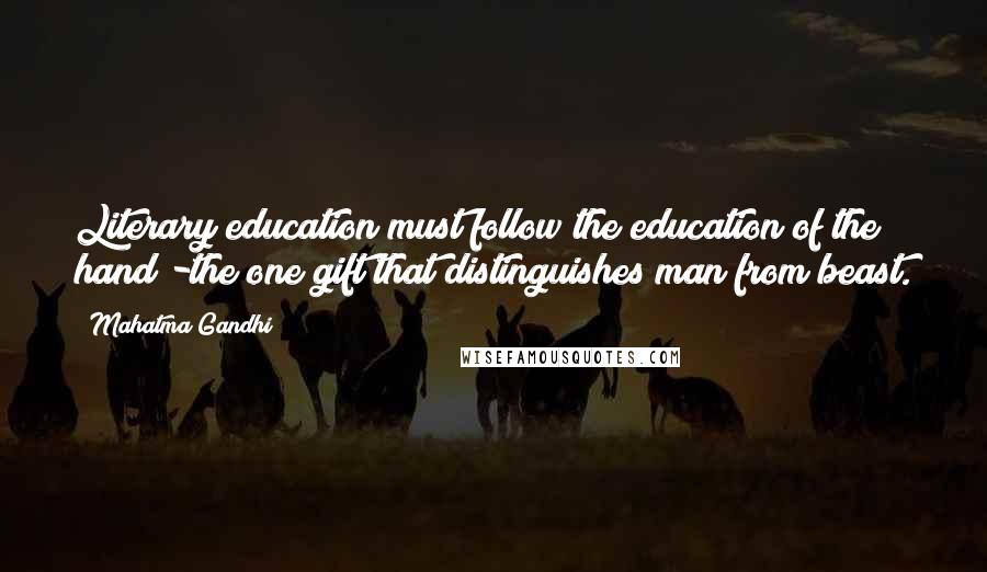 Mahatma Gandhi Quotes: Literary education must follow the education of the hand -the one gift that distinguishes man from beast.