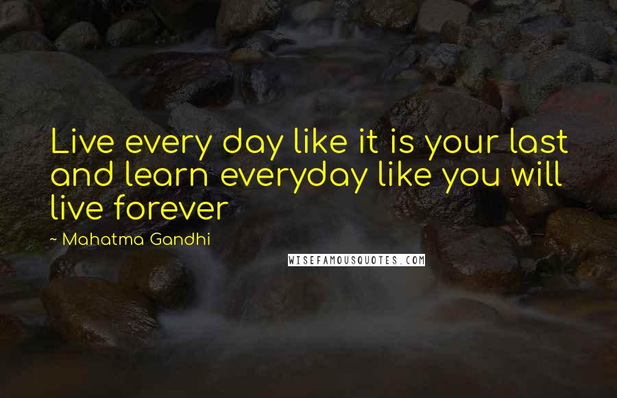 Mahatma Gandhi Quotes: Live every day like it is your last and learn everyday like you will live forever