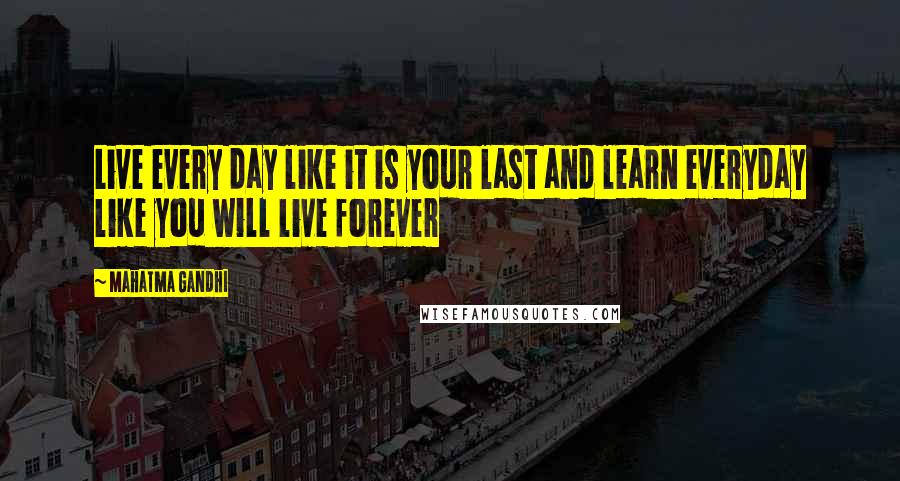 Mahatma Gandhi Quotes: Live every day like it is your last and learn everyday like you will live forever