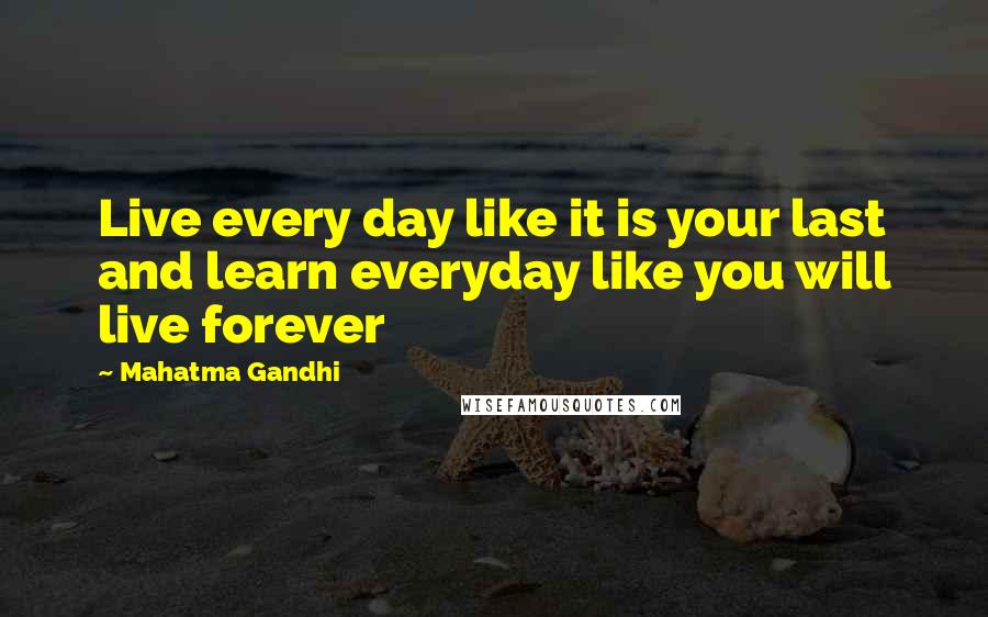 Mahatma Gandhi Quotes: Live every day like it is your last and learn everyday like you will live forever