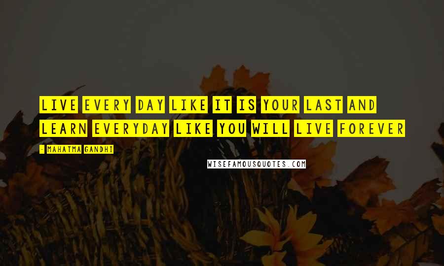 Mahatma Gandhi Quotes: Live every day like it is your last and learn everyday like you will live forever