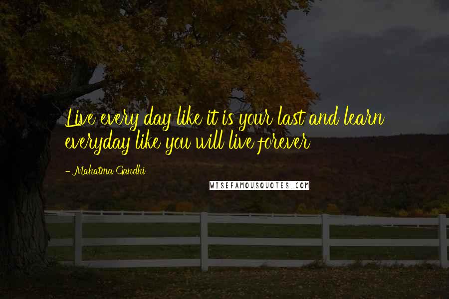 Mahatma Gandhi Quotes: Live every day like it is your last and learn everyday like you will live forever