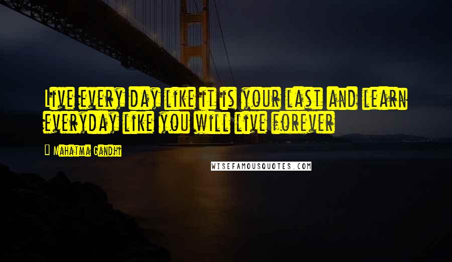 Mahatma Gandhi Quotes: Live every day like it is your last and learn everyday like you will live forever