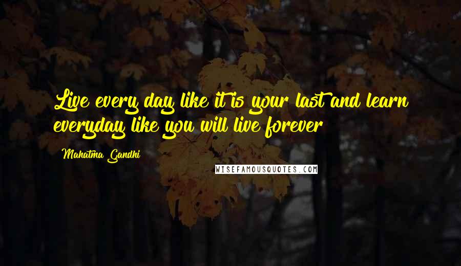 Mahatma Gandhi Quotes: Live every day like it is your last and learn everyday like you will live forever