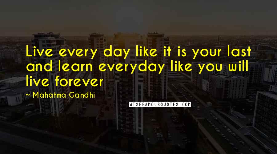 Mahatma Gandhi Quotes: Live every day like it is your last and learn everyday like you will live forever