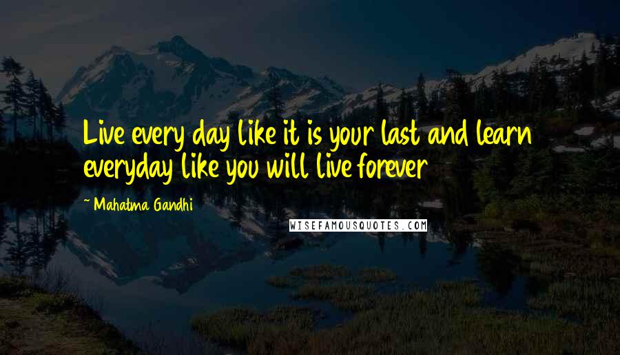 Mahatma Gandhi Quotes: Live every day like it is your last and learn everyday like you will live forever