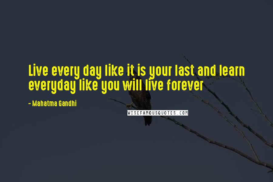 Mahatma Gandhi Quotes: Live every day like it is your last and learn everyday like you will live forever