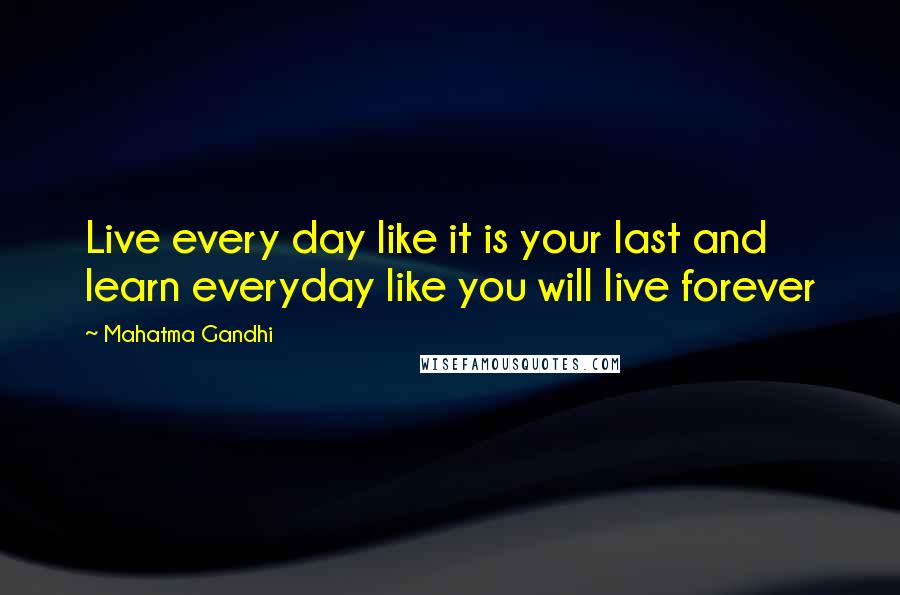 Mahatma Gandhi Quotes: Live every day like it is your last and learn everyday like you will live forever