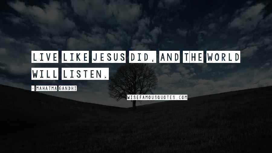 Mahatma Gandhi Quotes: Live like Jesus did, and the world will listen.