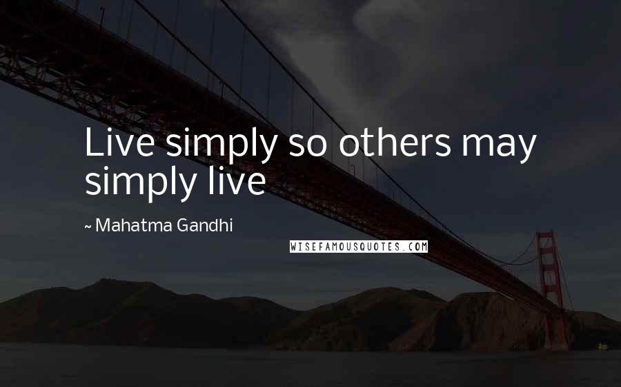 Mahatma Gandhi Quotes: Live simply so others may simply live