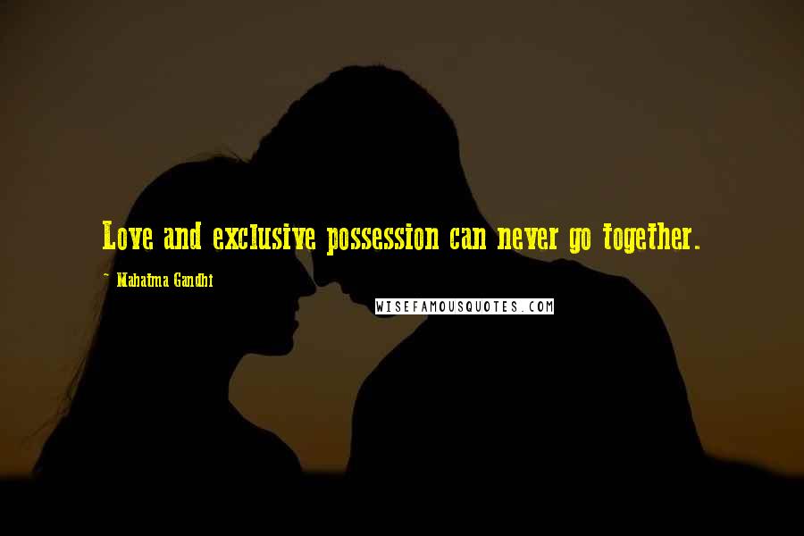 Mahatma Gandhi Quotes: Love and exclusive possession can never go together.