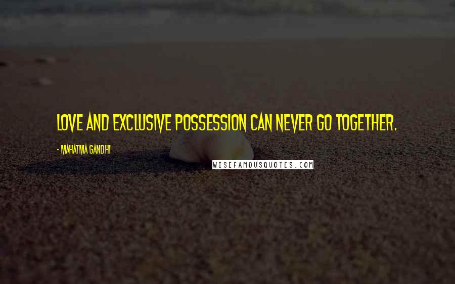 Mahatma Gandhi Quotes: Love and exclusive possession can never go together.