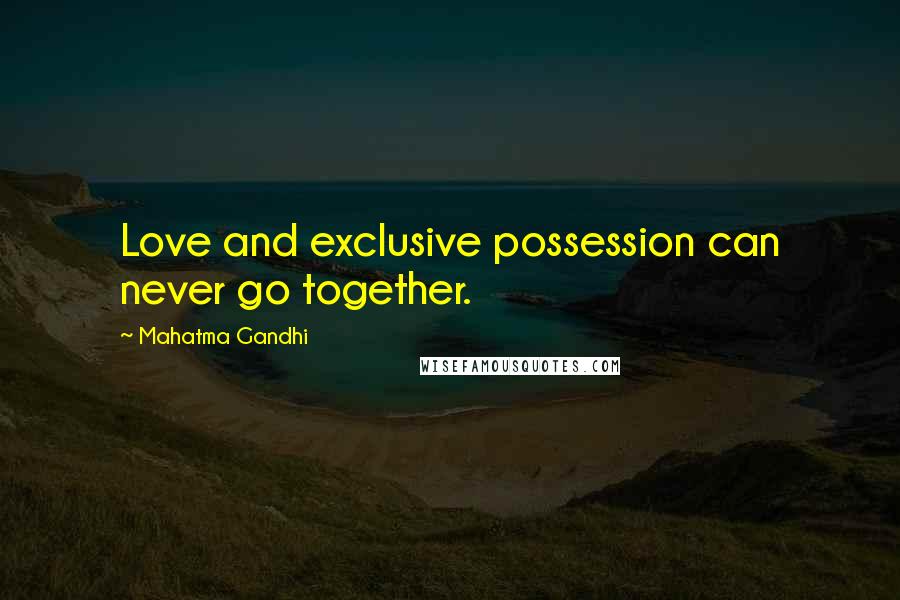 Mahatma Gandhi Quotes: Love and exclusive possession can never go together.