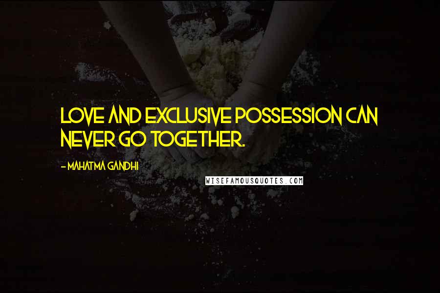 Mahatma Gandhi Quotes: Love and exclusive possession can never go together.