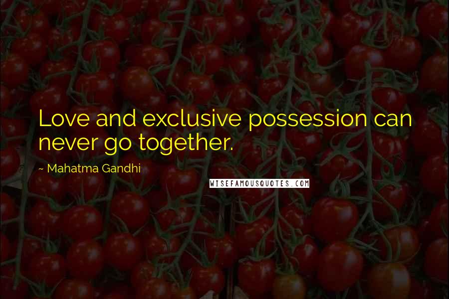 Mahatma Gandhi Quotes: Love and exclusive possession can never go together.