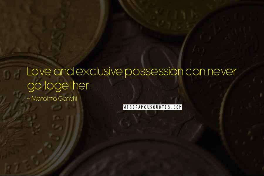 Mahatma Gandhi Quotes: Love and exclusive possession can never go together.