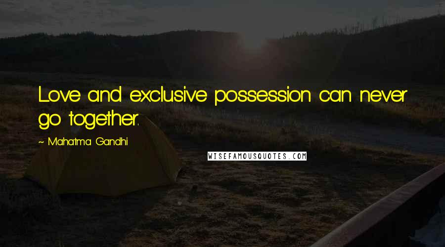 Mahatma Gandhi Quotes: Love and exclusive possession can never go together.