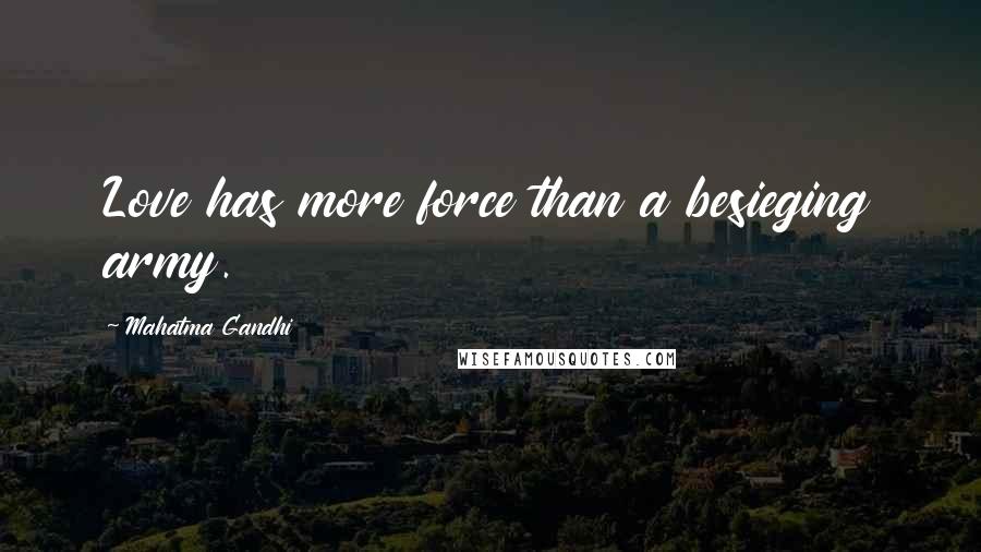 Mahatma Gandhi Quotes: Love has more force than a besieging army.