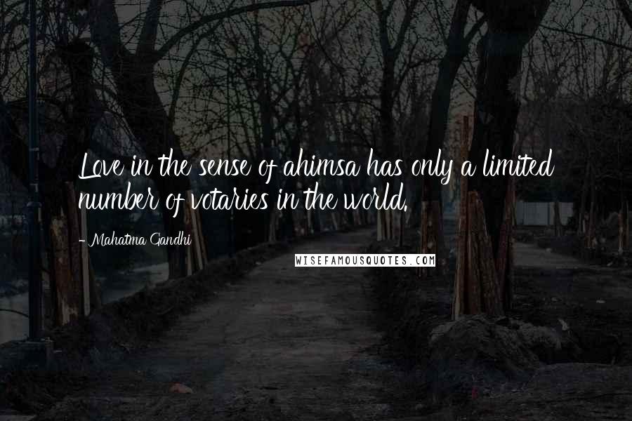 Mahatma Gandhi Quotes: Love in the sense of ahimsa has only a limited number of votaries in the world.