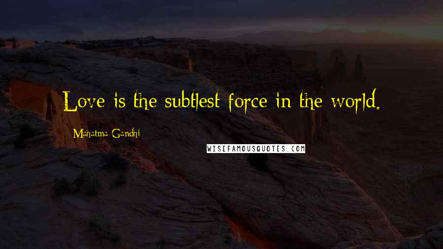 Mahatma Gandhi Quotes: Love is the subtlest force in the world.