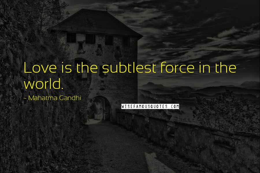 Mahatma Gandhi Quotes: Love is the subtlest force in the world.