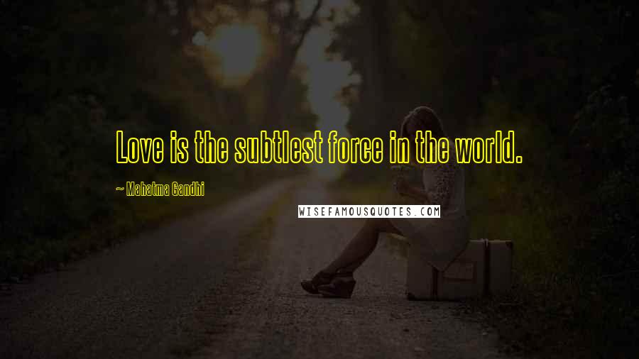 Mahatma Gandhi Quotes: Love is the subtlest force in the world.