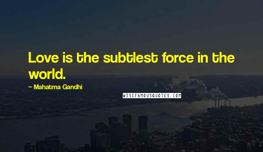 Mahatma Gandhi Quotes: Love is the subtlest force in the world.