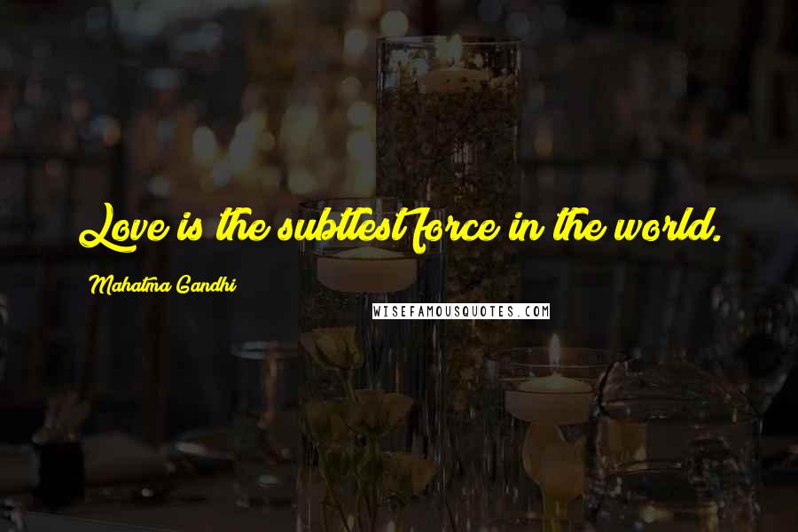 Mahatma Gandhi Quotes: Love is the subtlest force in the world.