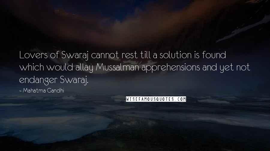 Mahatma Gandhi Quotes: Lovers of Swaraj cannot rest till a solution is found which would allay Mussalman apprehensions and yet not endanger Swaraj.