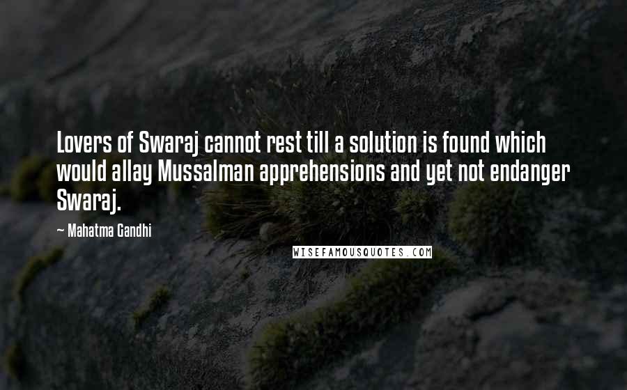 Mahatma Gandhi Quotes: Lovers of Swaraj cannot rest till a solution is found which would allay Mussalman apprehensions and yet not endanger Swaraj.