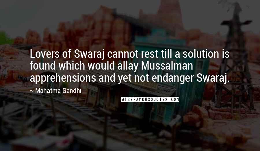 Mahatma Gandhi Quotes: Lovers of Swaraj cannot rest till a solution is found which would allay Mussalman apprehensions and yet not endanger Swaraj.