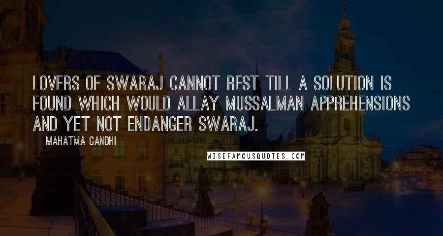 Mahatma Gandhi Quotes: Lovers of Swaraj cannot rest till a solution is found which would allay Mussalman apprehensions and yet not endanger Swaraj.