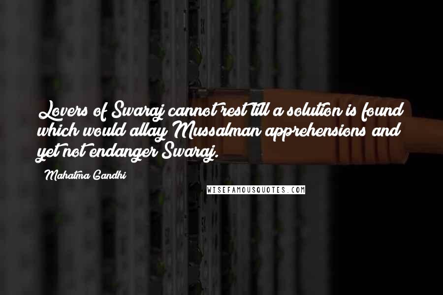 Mahatma Gandhi Quotes: Lovers of Swaraj cannot rest till a solution is found which would allay Mussalman apprehensions and yet not endanger Swaraj.