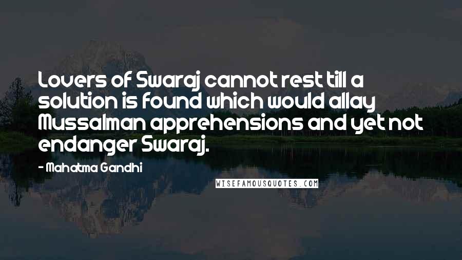 Mahatma Gandhi Quotes: Lovers of Swaraj cannot rest till a solution is found which would allay Mussalman apprehensions and yet not endanger Swaraj.