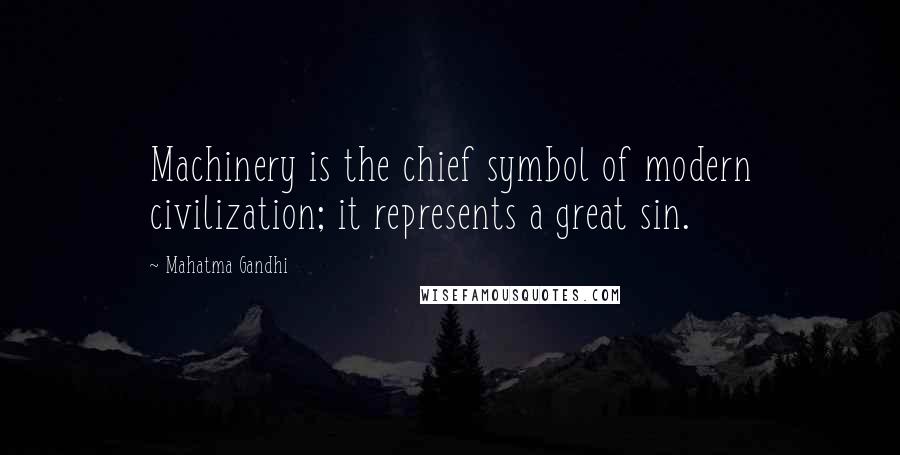 Mahatma Gandhi Quotes: Machinery is the chief symbol of modern civilization; it represents a great sin.