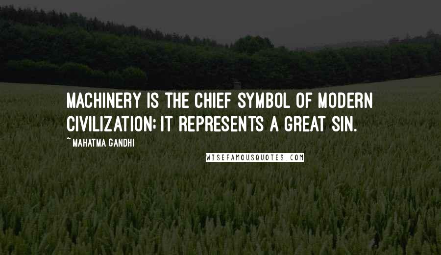 Mahatma Gandhi Quotes: Machinery is the chief symbol of modern civilization; it represents a great sin.