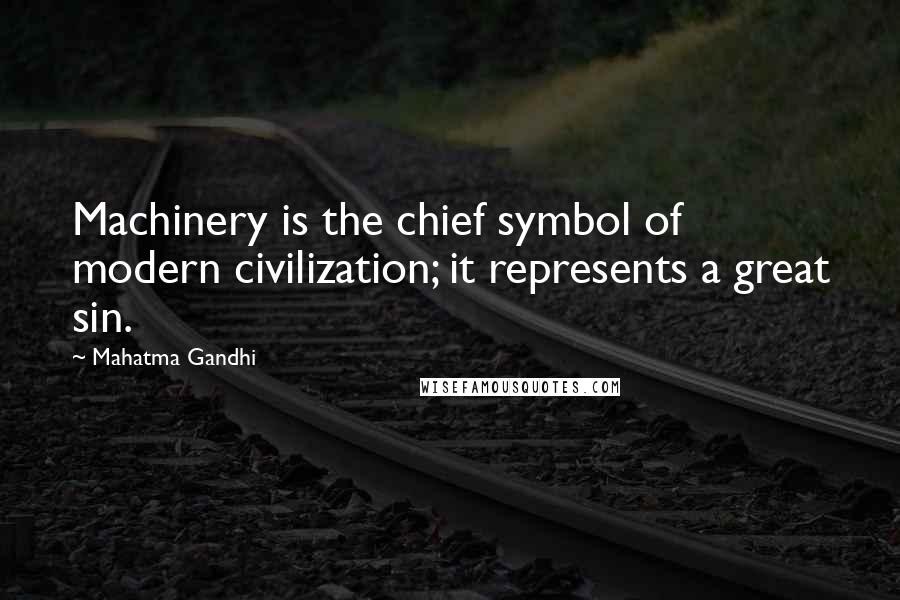 Mahatma Gandhi Quotes: Machinery is the chief symbol of modern civilization; it represents a great sin.