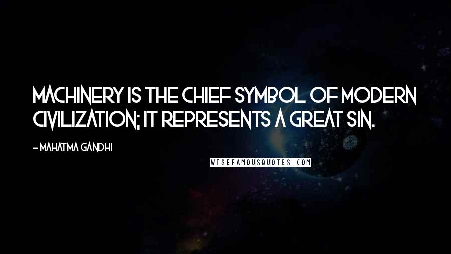 Mahatma Gandhi Quotes: Machinery is the chief symbol of modern civilization; it represents a great sin.