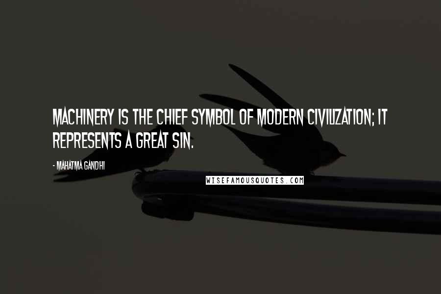 Mahatma Gandhi Quotes: Machinery is the chief symbol of modern civilization; it represents a great sin.
