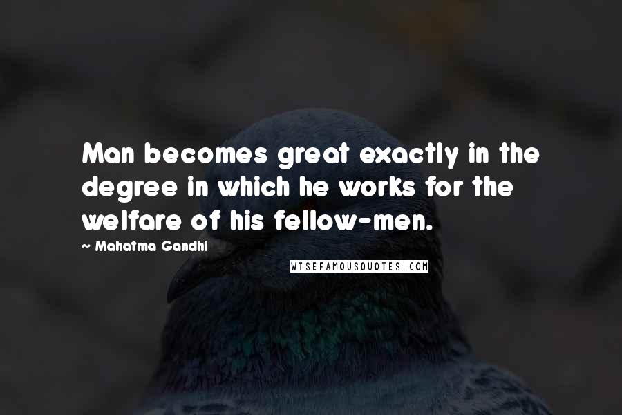 Mahatma Gandhi Quotes: Man becomes great exactly in the degree in which he works for the welfare of his fellow-men.