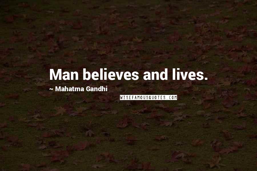 Mahatma Gandhi Quotes: Man believes and lives.