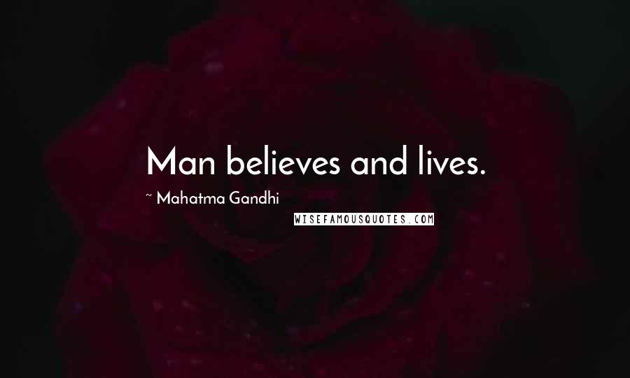 Mahatma Gandhi Quotes: Man believes and lives.