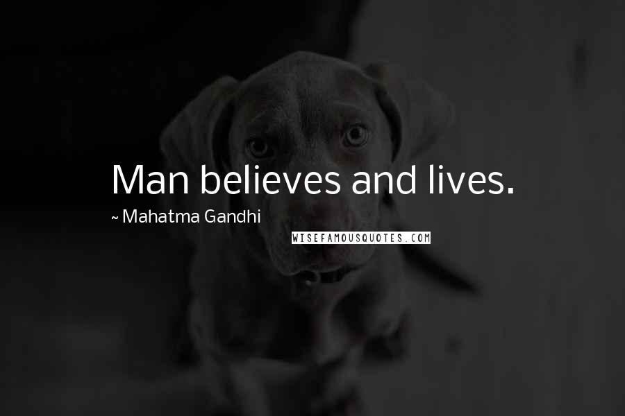 Mahatma Gandhi Quotes: Man believes and lives.