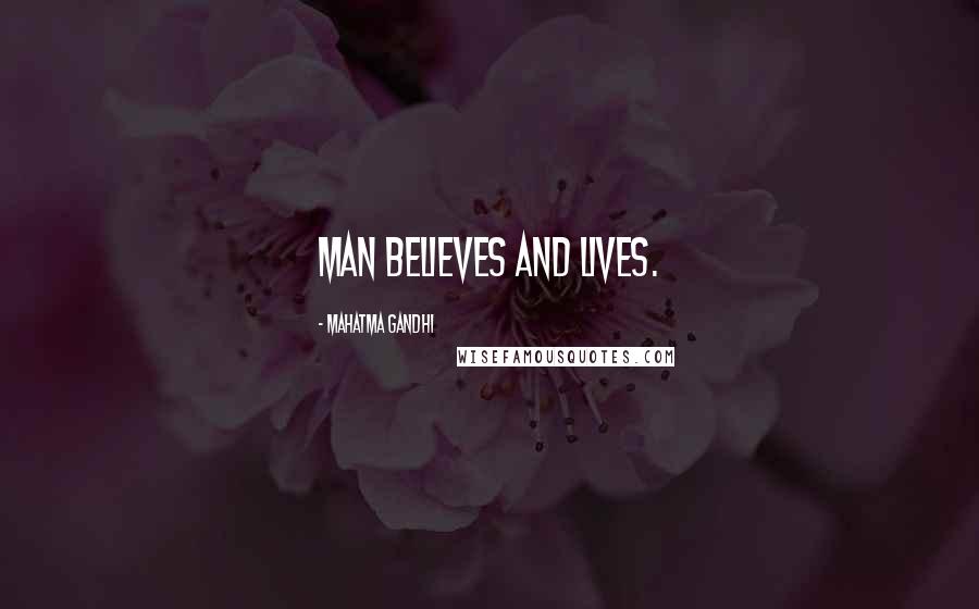 Mahatma Gandhi Quotes: Man believes and lives.