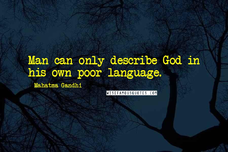 Mahatma Gandhi Quotes: Man can only describe God in his own poor language.