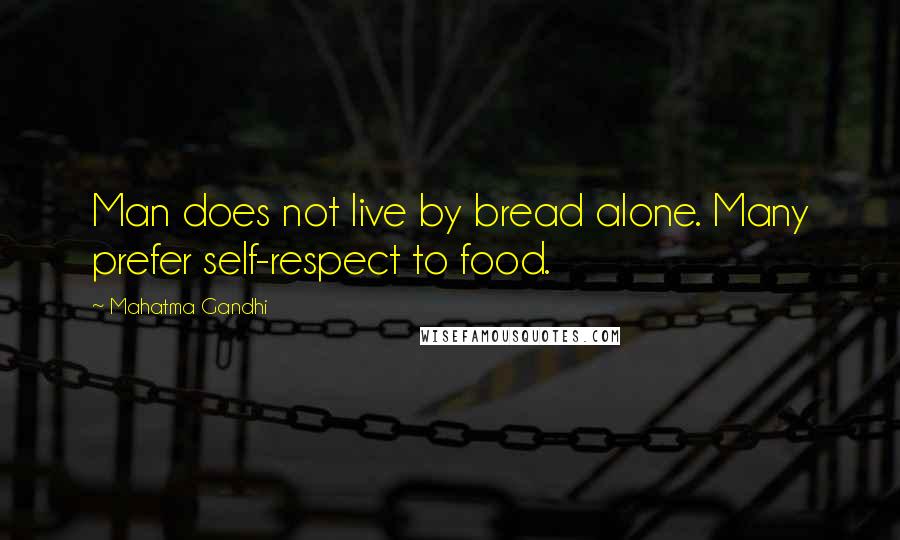 Mahatma Gandhi Quotes: Man does not live by bread alone. Many prefer self-respect to food.
